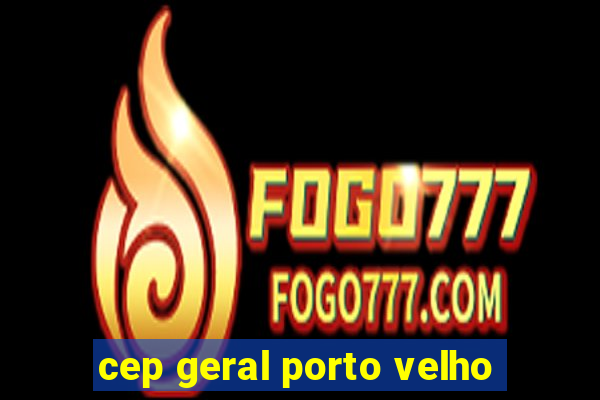 cep geral porto velho